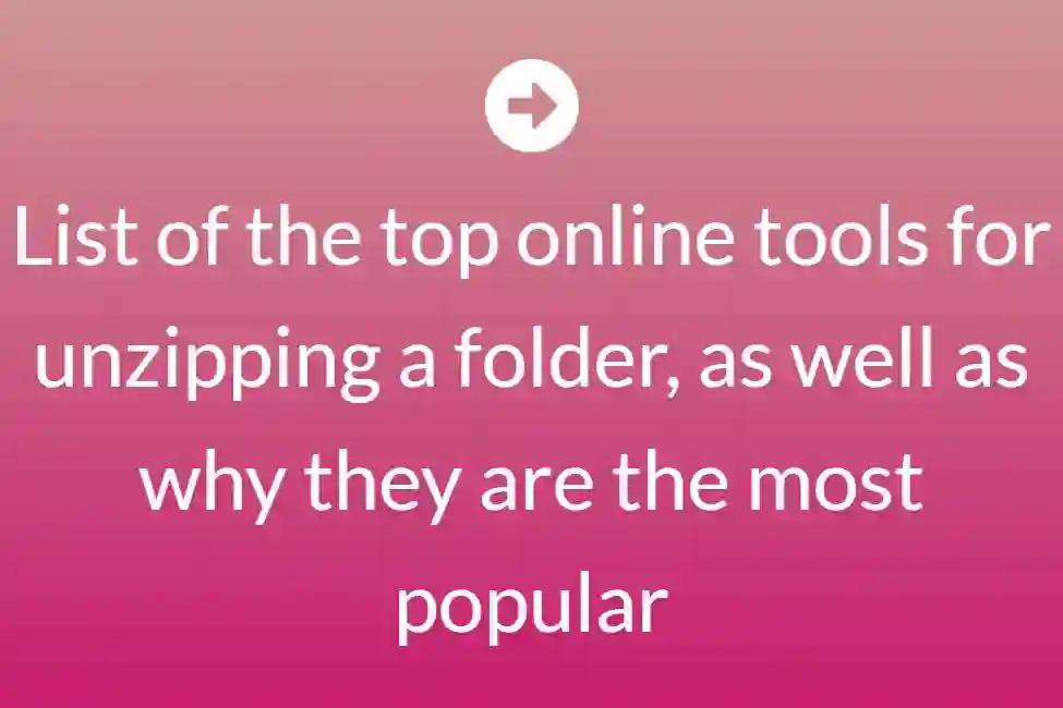 List of the top online tools for unzipping a folder, as well as why they are the most popular