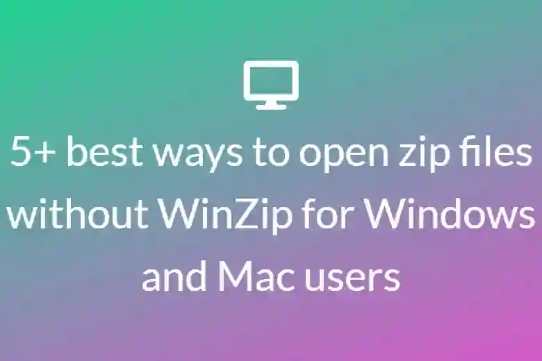 5+ best ways to open zip files without WinZip