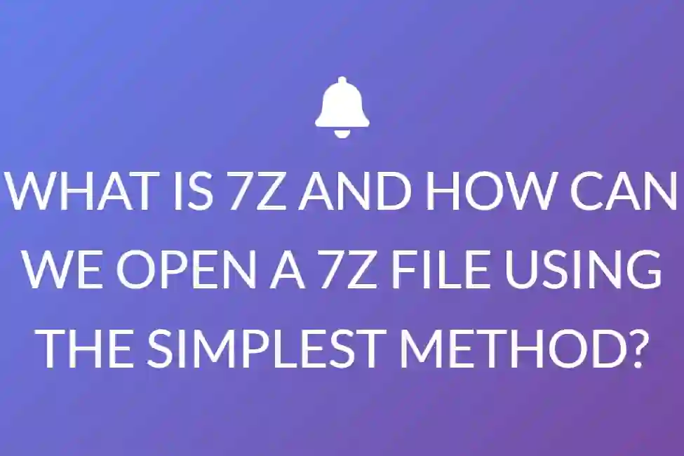 What Is 7z And How Can We Open A 7z File Using The Simplest Method?